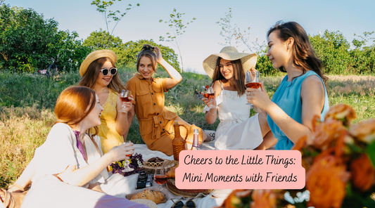 Cheers to the Little Things: Mini Moments with Friends